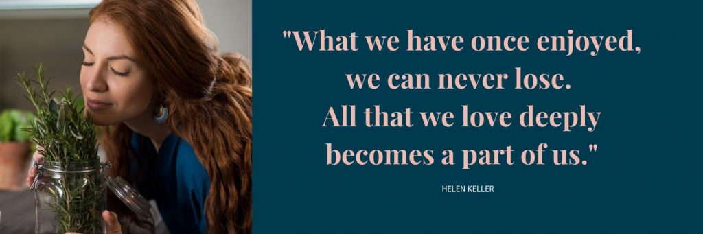In the words of Helen Keller, "What we have once enjoyed, we can never lose. All that we love deeply becomes a part of us."